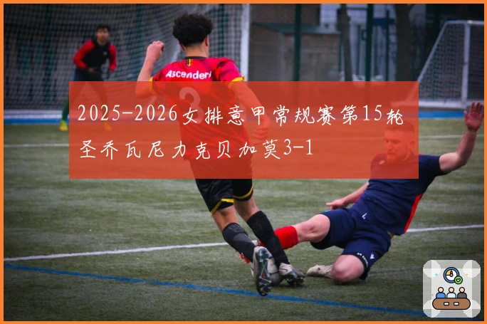 2025-2026女排意甲常规赛第15轮 圣乔瓦尼力克贝加莫3-1